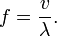  f = \frac{v}{\lambda}.